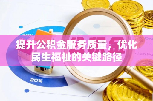 金坛提升公积金服务质量，优化民生福祉的关键路径