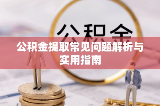 金坛公积金提取常见问题解析与实用指南