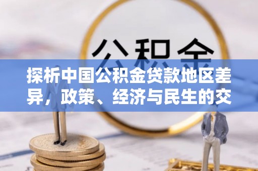 金坛探析中国公积金贷款地区差异，政策、经济与民生的交织影响