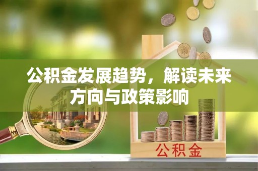 金坛公积金发展趋势，解读未来方向与政策影响