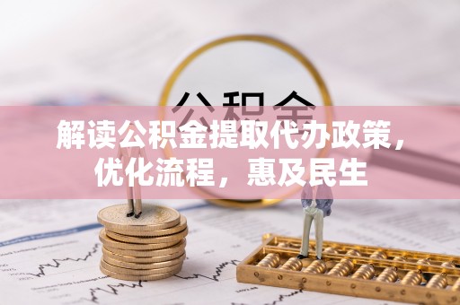 金坛解读公积金提取代办政策，优化流程，惠及民生