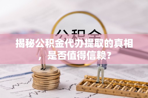 金坛揭秘公积金代办提取的真相，是否值得信赖？