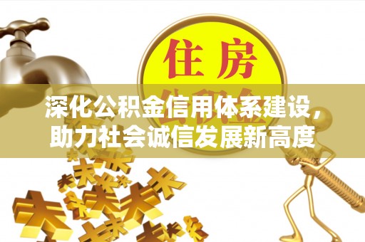 金坛深化公积金信用体系建设，助力社会诚信发展新高度