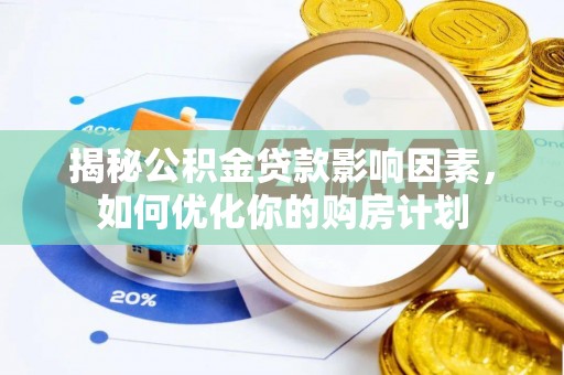 金坛揭秘公积金贷款影响因素，如何优化你的购房计划
