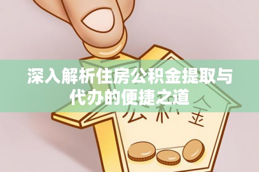 金坛深入解析住房公积金提取与代办的便捷之道
