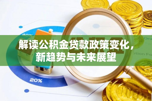 金坛解读公积金贷款政策变化，新趋势与未来展望