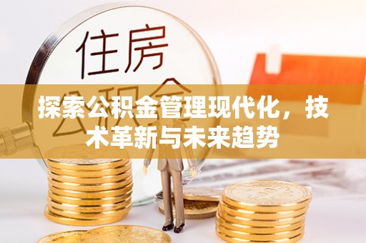金坛探索公积金管理现代化，技术革新与未来趋势