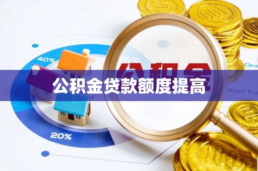 金坛公积金贷款额度提高