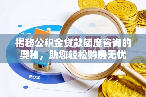 金坛揭秘公积金贷款额度咨询的奥秘，助您轻松购房无忧