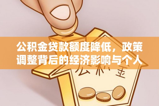金坛公积金贷款额度降低，政策调整背后的经济影响与个人应对策略