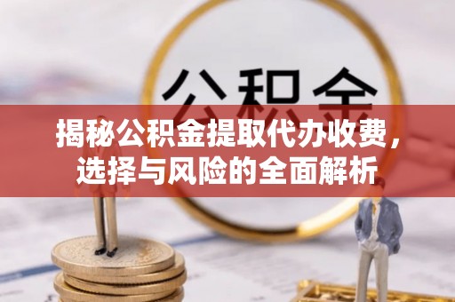 金坛揭秘公积金提取代办收费，选择与风险的全面解析