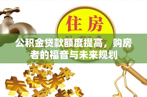 金坛公积金贷款额度提高，购房者的福音与未来规划
