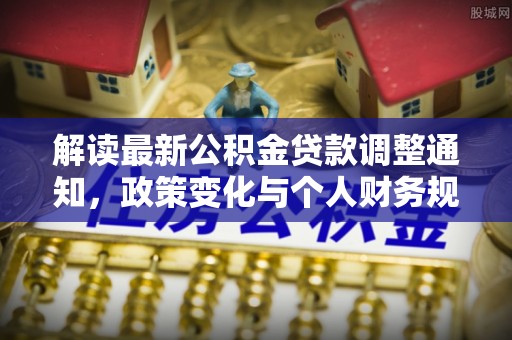 金坛解读最新公积金贷款调整通知，政策变化与个人财务规划