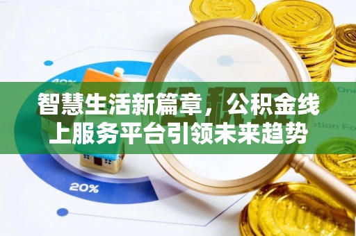 金坛智慧生活新篇章，公积金线上服务平台引领未来趋势