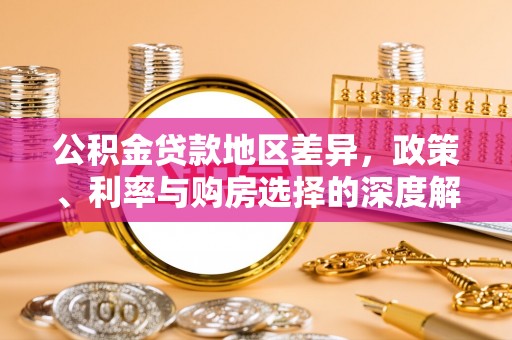 金坛公积金贷款地区差异，政策、利率与购房选择的深度解析