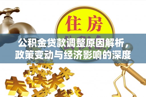 金坛公积金贷款调整原因解析，政策变动与经济影响的深度探讨