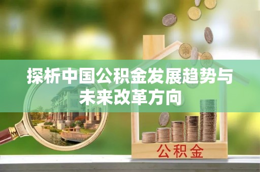 金坛探析中国公积金发展趋势与未来改革方向