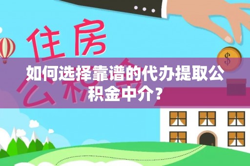 金坛如何选择靠谱的代办提取公积金中介？