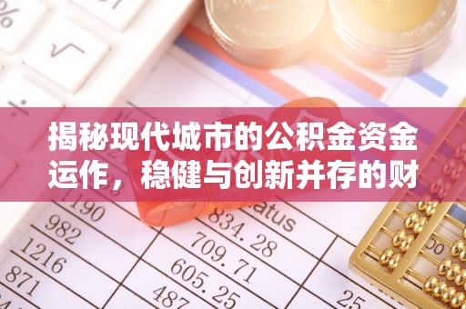 金坛揭秘现代城市的公积金资金运作，稳健与创新并存的财富管理之道