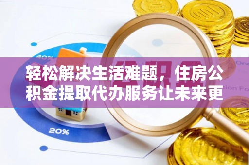 金坛轻松解决生活难题，住房公积金提取代办服务让未来更安心
