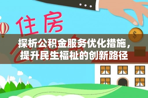 金坛探析公积金服务优化措施，提升民生福祉的创新路径