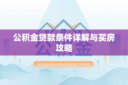 金坛公积金贷款条件详解与买房攻略