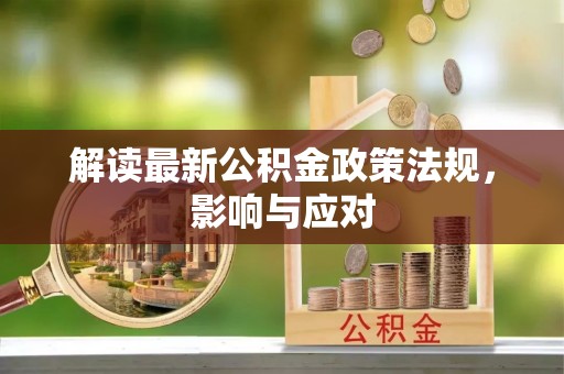 金坛解读最新公积金政策法规，影响与应对