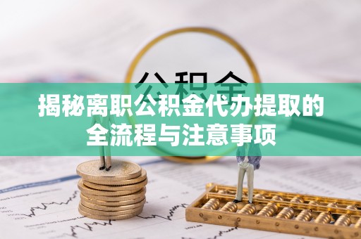 金坛揭秘离职公积金代办提取的全流程与注意事项