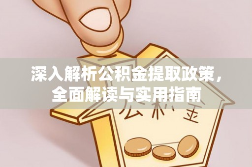 金坛深入解析公积金提取政策，全面解读与实用指南