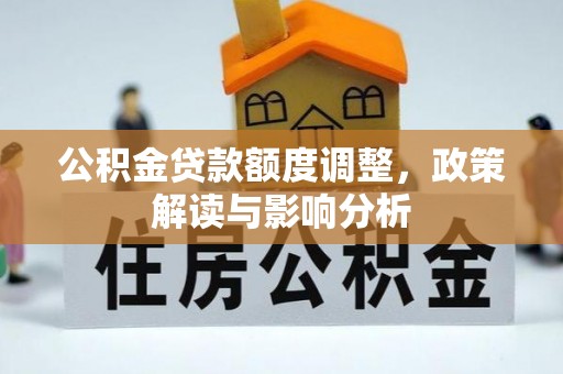 金坛公积金贷款额度调整，政策解读与影响分析