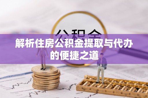 金坛解析住房公积金提取与代办的便捷之道
