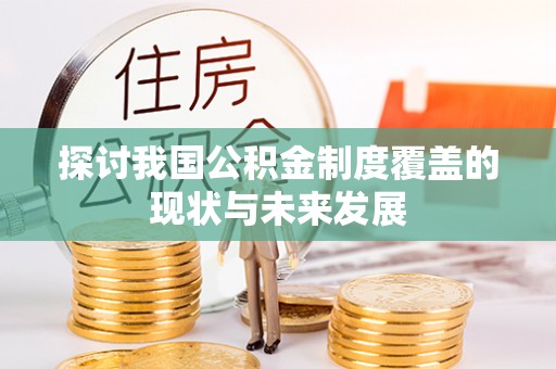 金坛探讨我国公积金制度覆盖的现状与未来发展