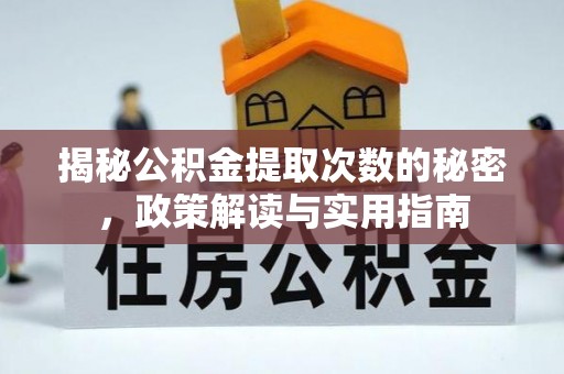 金坛揭秘公积金提取次数的秘密，政策解读与实用指南