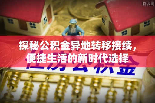 金坛探秘公积金异地转移接续，便捷生活的新时代选择