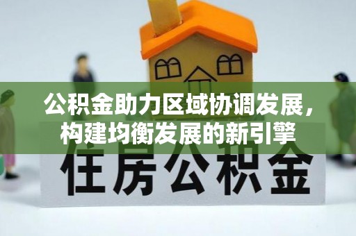 金坛公积金助力区域协调发展，构建均衡发展的新引擎