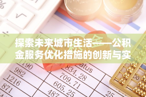 金坛探索未来城市生活——公积金服务优化措施的创新与实践