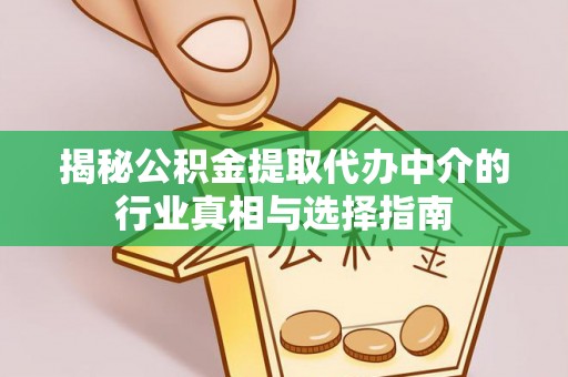 金坛揭秘公积金提取代办中介的行业真相与选择指南