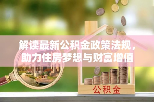 金坛解读最新公积金政策法规，助力住房梦想与财富增值