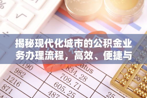金坛揭秘现代化城市的公积金业务办理流程，高效、便捷与未来趋势