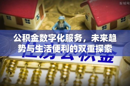 金坛公积金数字化服务，未来趋势与生活便利的双重探索