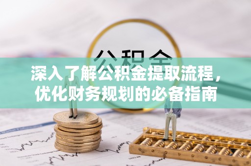 金坛深入了解公积金提取流程，优化财务规划的必备指南