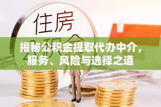 金坛揭秘公积金提取代办中介，服务、风险与选择之道