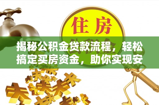 金坛揭秘公积金贷款流程，轻松搞定买房资金，助你实现安居梦想