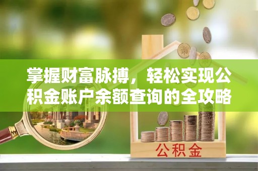 金坛掌握财富脉搏，轻松实现公积金账户余额查询的全攻略