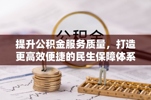 金坛提升公积金服务质量，打造更高效便捷的民生保障体系