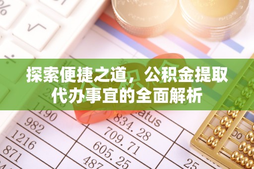 金坛探索便捷之道，公积金提取代办事宜的全面解析