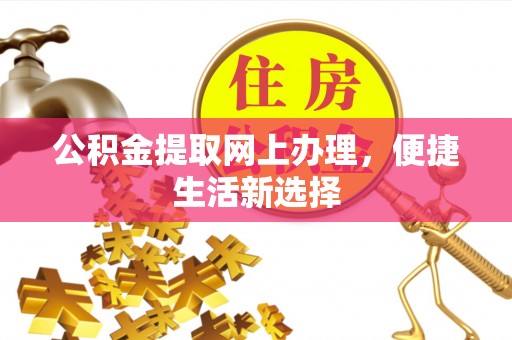 金坛公积金提取网上办理，便捷生活新选择