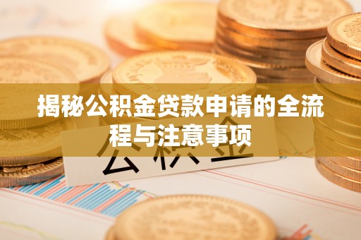 金坛揭秘公积金贷款申请的全流程与注意事项