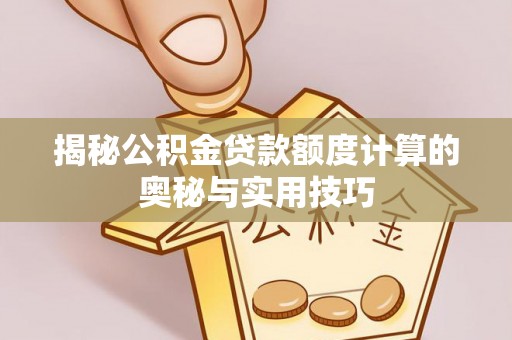 金坛揭秘公积金贷款额度计算的奥秘与实用技巧