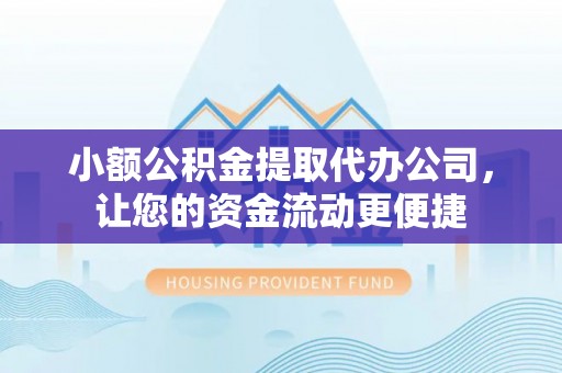 金坛小额公积金提取代办公司，让您的资金流动更便捷
